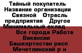 Тайный покупатель › Название организации ­ Связной › Отрасль предприятия ­ Другое › Минимальный оклад ­ 15 000 - Все города Работа » Вакансии   . Башкортостан респ.,Мечетлинский р-н